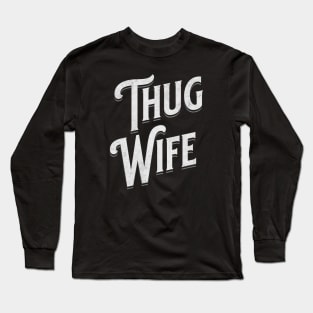 "Thug Wife" - Streetwise Humor Thug Life Pun for Cool Spouses Long Sleeve T-Shirt